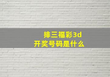 排三福彩3d开奖号码是什么