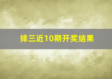 排三近10期开奖结果