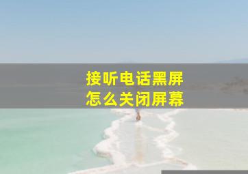 接听电话黑屏怎么关闭屏幕