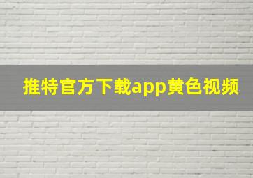 推特官方下载app黄色视频