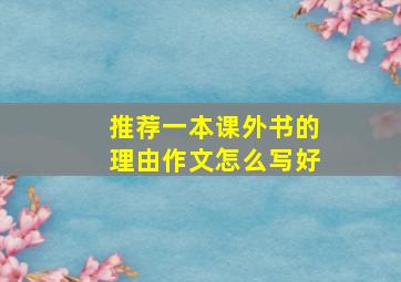 推荐一本课外书的理由作文怎么写好