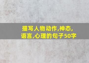 描写人物动作,神态,语言,心理的句子50字