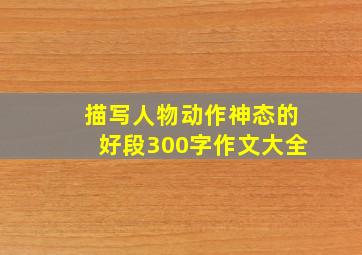 描写人物动作神态的好段300字作文大全