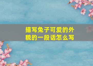 描写兔子可爱的外貌的一段话怎么写