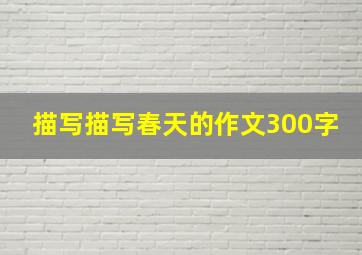 描写描写春天的作文300字