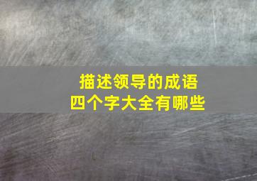 描述领导的成语四个字大全有哪些