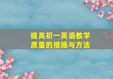 提高初一英语教学质量的措施与方法