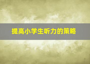 提高小学生听力的策略