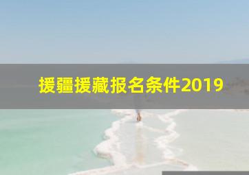 援疆援藏报名条件2019