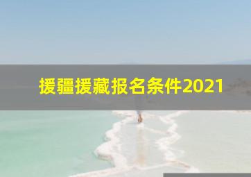 援疆援藏报名条件2021