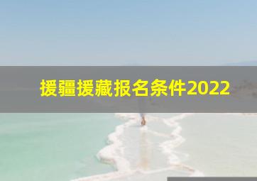 援疆援藏报名条件2022