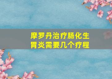 摩罗丹治疗肠化生胃炎需要几个疗程