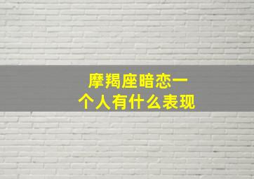 摩羯座暗恋一个人有什么表现