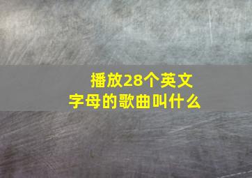 播放28个英文字母的歌曲叫什么