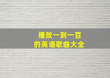 播放一到一百的英语歌曲大全