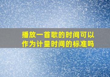 播放一首歌的时间可以作为计量时间的标准吗