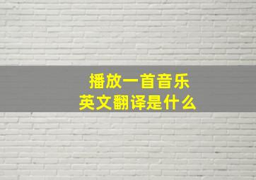 播放一首音乐英文翻译是什么