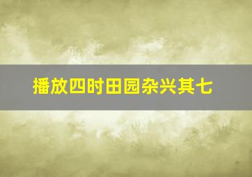 播放四时田园杂兴其七