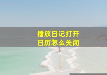 播放日记打开日历怎么关闭