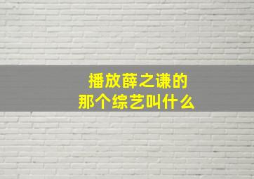 播放薛之谦的那个综艺叫什么