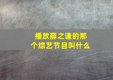 播放薛之谦的那个综艺节目叫什么