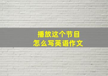 播放这个节目怎么写英语作文