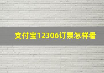 支付宝12306订票怎样看