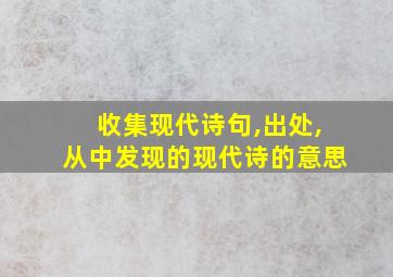 收集现代诗句,出处,从中发现的现代诗的意思