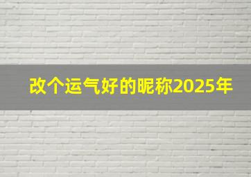 改个运气好的昵称2025年