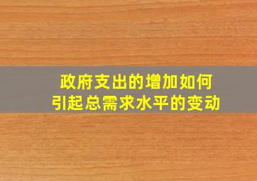 政府支出的增加如何引起总需求水平的变动