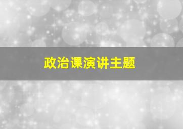 政治课演讲主题