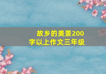 故乡的美景200字以上作文三年级