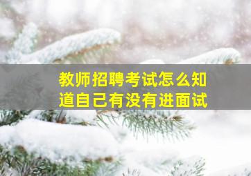 教师招聘考试怎么知道自己有没有进面试