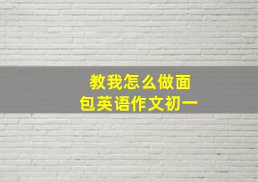 教我怎么做面包英语作文初一