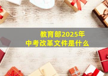 教育部2025年中考改革文件是什么