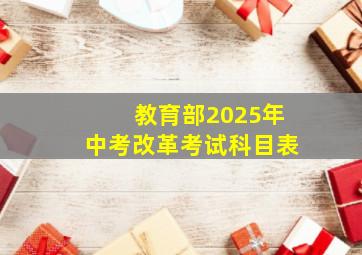 教育部2025年中考改革考试科目表