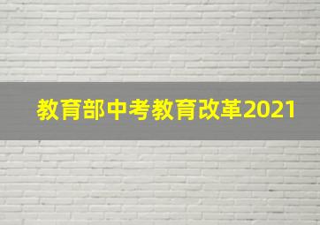 教育部中考教育改革2021