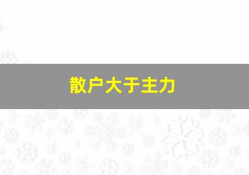 散户大于主力