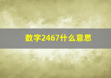 数字2467什么意思