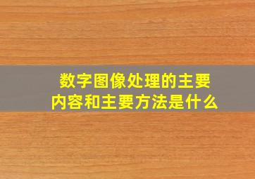 数字图像处理的主要内容和主要方法是什么