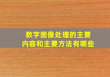 数字图像处理的主要内容和主要方法有哪些