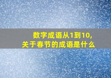 数字成语从1到10,关于春节的成语是什么