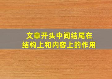 文章开头中间结尾在结构上和内容上的作用