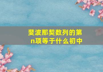 斐波那契数列的第n项等于什么初中