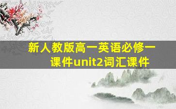 新人教版高一英语必修一课件unit2词汇课件