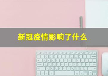 新冠疫情影响了什么