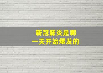 新冠肺炎是哪一天开始爆发的