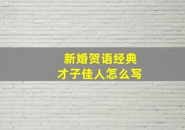 新婚贺语经典才子佳人怎么写