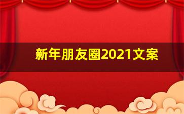 新年朋友圈2021文案