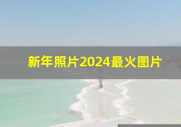 新年照片2024最火图片